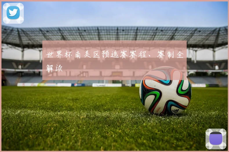 世界杯南美区预选赛赛程、赛制全解读