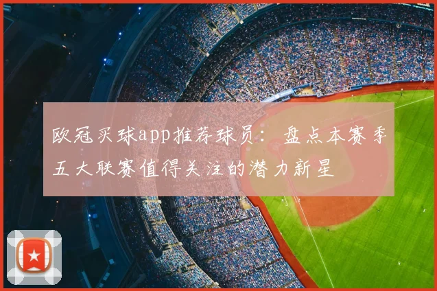 欧冠买球app推荐球员：盘点本赛季五大联赛值得关注的潜力新星