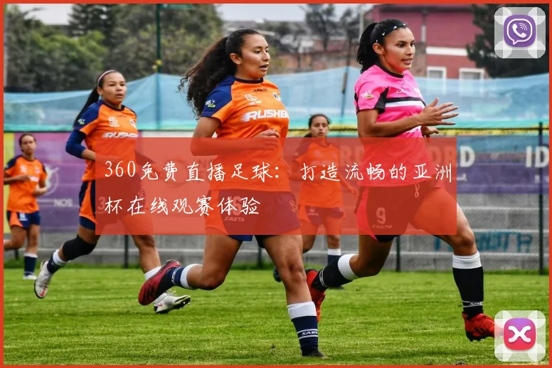360免费直播足球：打造流畅的亚洲杯在线观赛体验